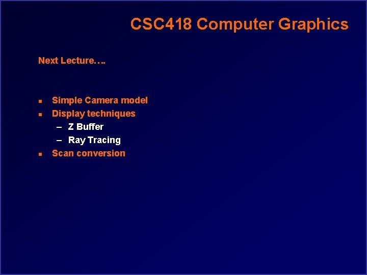 CSC 418 Computer Graphics Next Lecture…. n n n Simple Camera model Display techniques