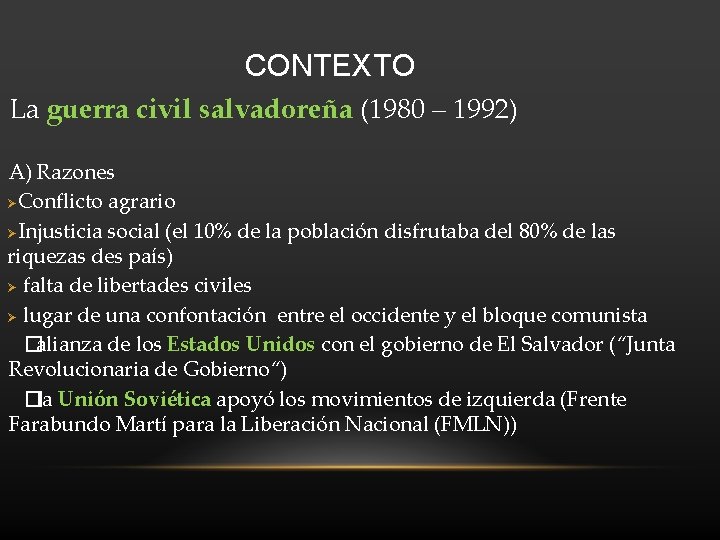 CONTEXTO La guerra civil salvadoreña (1980 – 1992) A) Razones ØConflicto agrario ØInjusticia social CONTEXTO La guerra civil salvadoreña (1980 – 1992) A) Razones ØConflicto agrario ØInjusticia social