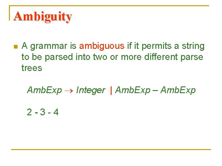 Ambiguity n A grammar is ambiguous if it permits a string to be parsed