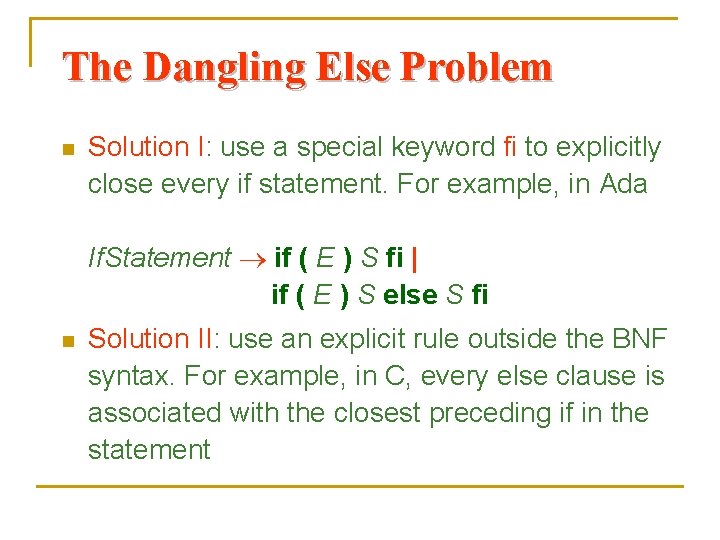 The Dangling Else Problem n Solution I: use a special keyword fi to explicitly