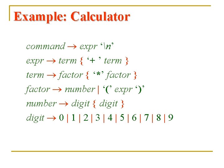 Example: Calculator command expr ‘n’ expr term { ‘+ ’ term } term factor