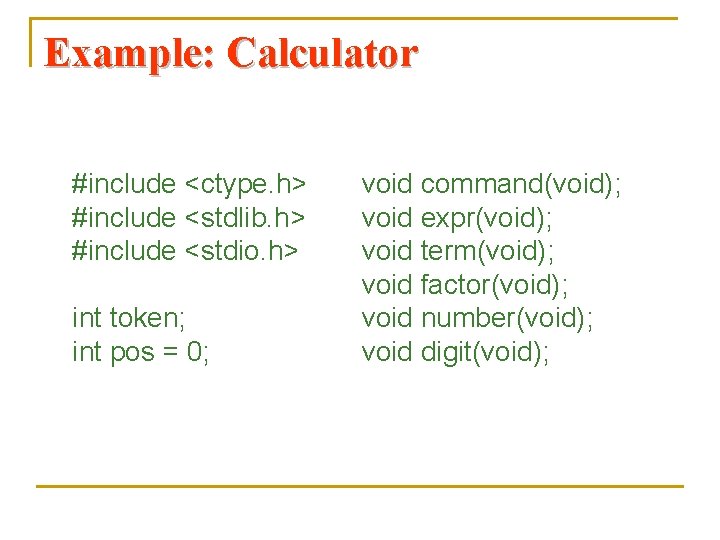 Example: Calculator #include <ctype. h> #include <stdlib. h> #include <stdio. h> int token; int