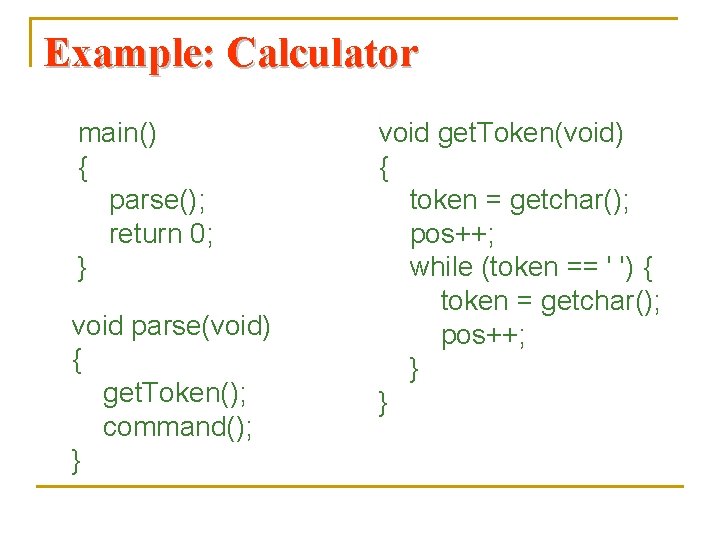 Example: Calculator main() { parse(); return 0; } void parse(void) { get. Token(); command();