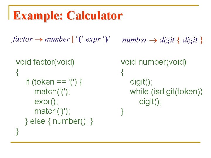 Example: Calculator factor number | ‘(’ expr ‘)’ void factor(void) { if (token ==