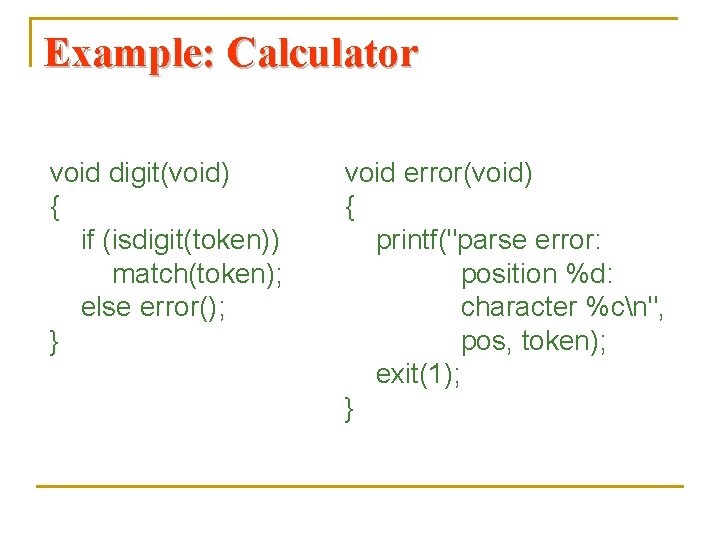 Example: Calculator void digit(void) { if (isdigit(token)) match(token); else error(); } void error(void) {