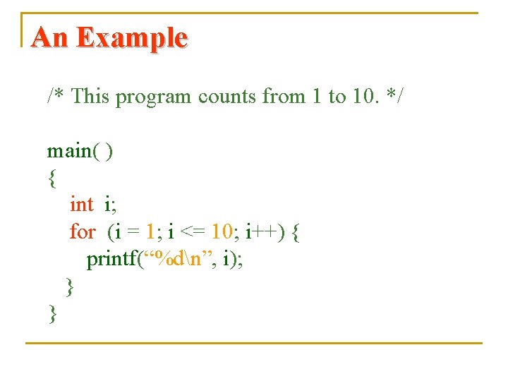 An Example /* This program counts from 1 to 10. */ main( ) {