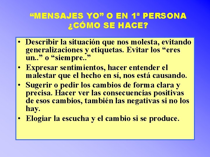 “MENSAJES YO” O EN 1ª PERSONA ¿CÓMO SE HACE? • Describir la situación que