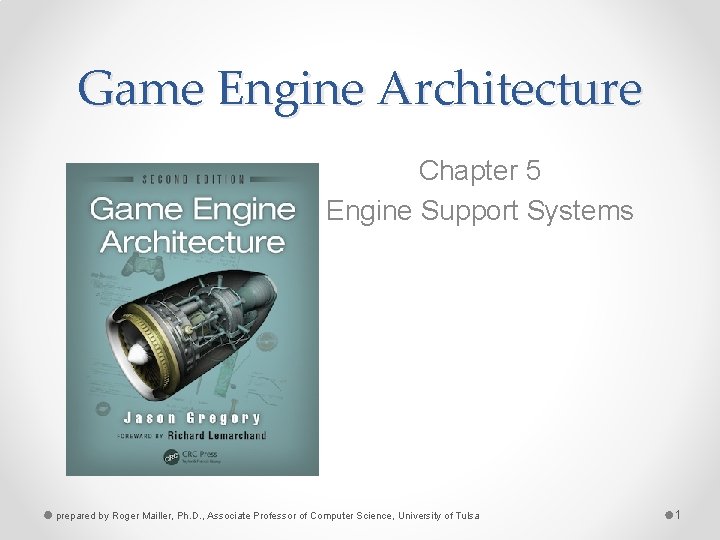 Game Engine Architecture Chapter 5 Engine Support Systems prepared by Roger Mailler, Ph. D.