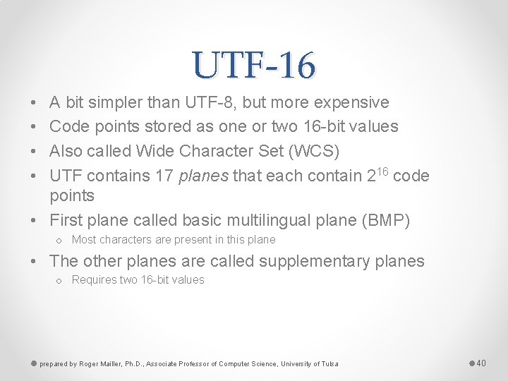 UTF-16 • • A bit simpler than UTF-8, but more expensive Code points stored