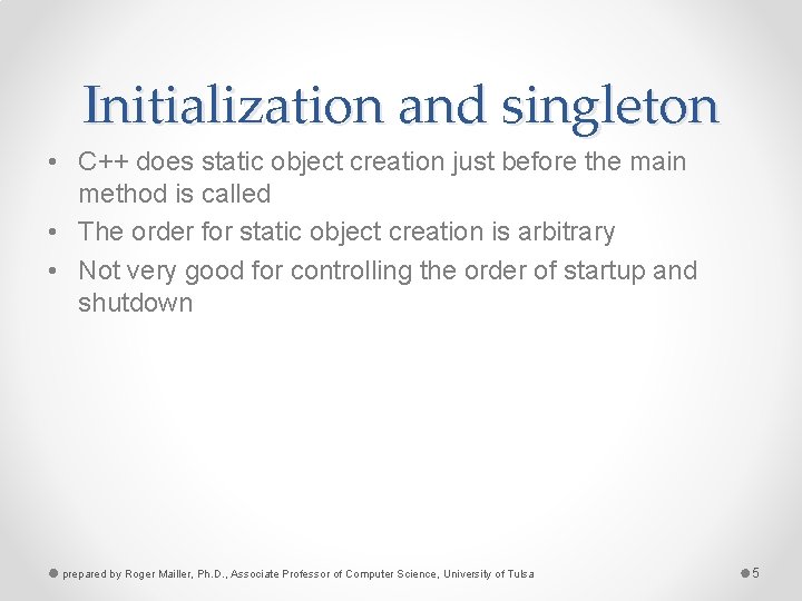 Initialization and singleton • C++ does static object creation just before the main method