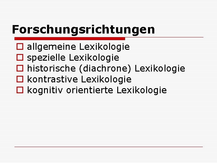 Forschungsrichtungen o o o allgemeine Lexikologie spezielle Lexikologie historische (diachrone) Lexikologie kontrastive Lexikologie kognitiv
