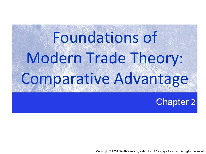 Foundations of Modern Trade Theory: Comparative Advantage Chapter 2 Copyright © 2009 South-Western, a