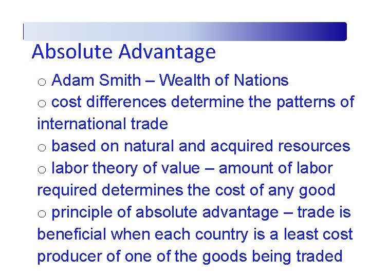 Absolute Advantage o Adam Smith – Wealth of Nations o cost differences determine the