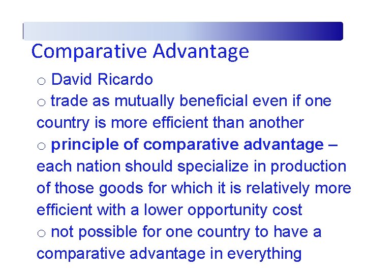 Comparative Advantage o David Ricardo o trade as mutually beneficial even if one country