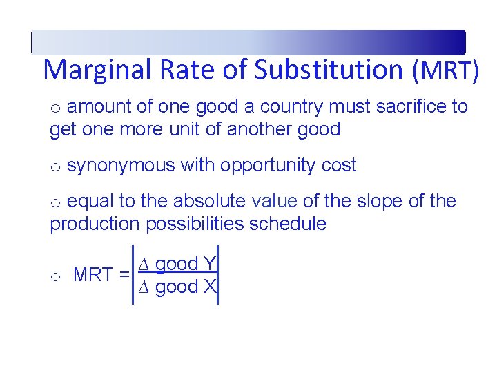 Marginal Rate of Substitution (MRT) o amount of one good a country must sacrifice
