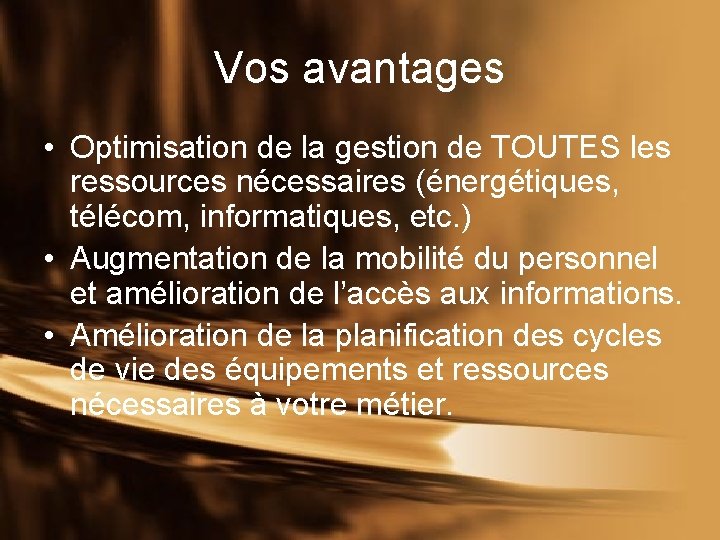 Vos avantages • Optimisation de la gestion de TOUTES les ressources nécessaires (énergétiques, télécom,