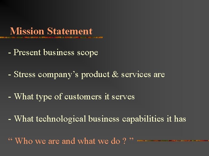 Mission Statement - Present business scope - Stress company’s product & services are -