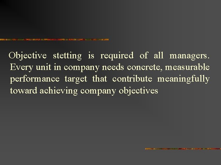 Objective stetting is required of all managers. Every unit in company needs concrete, measurable