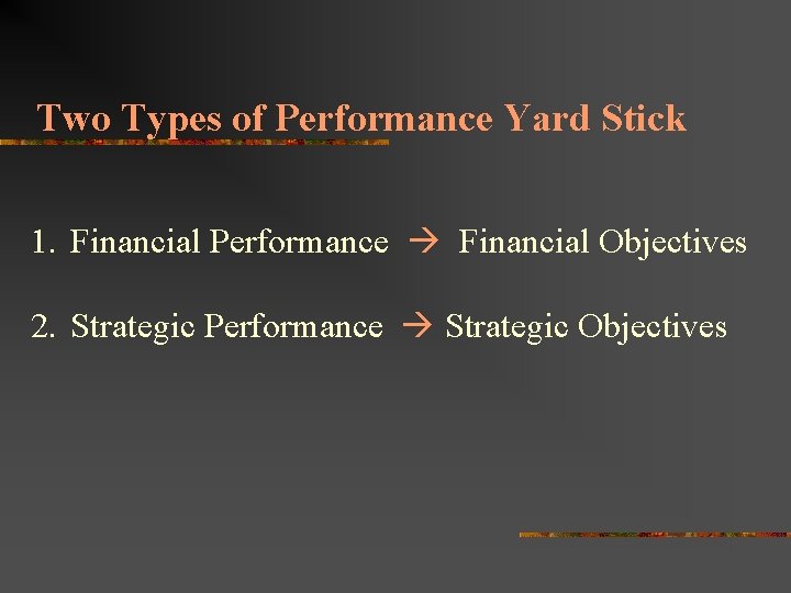 Two Types of Performance Yard Stick 1. Financial Performance Financial Objectives 2. Strategic Performance