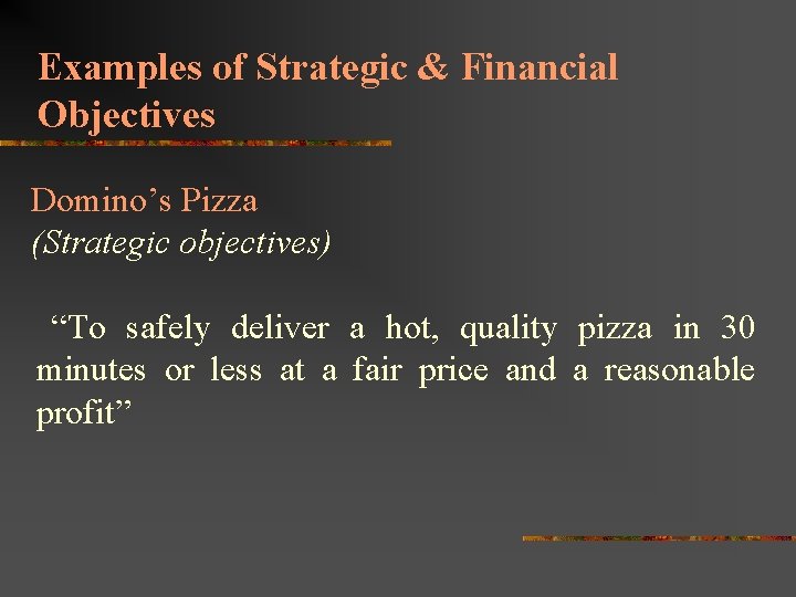 Examples of Strategic & Financial Objectives Domino’s Pizza (Strategic objectives) “To safely deliver a