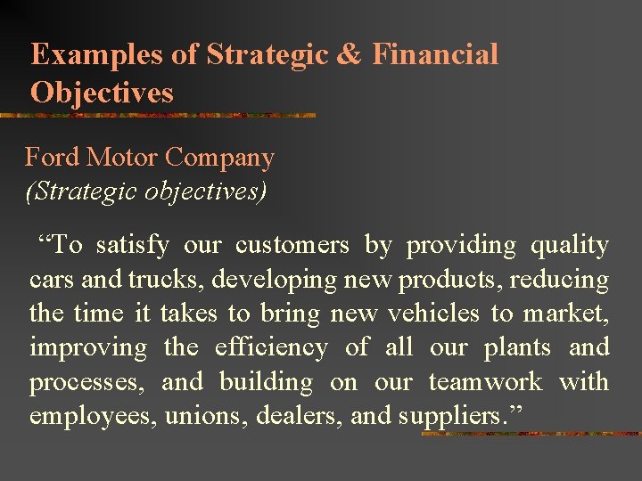 Examples of Strategic & Financial Objectives Ford Motor Company (Strategic objectives) “To satisfy our