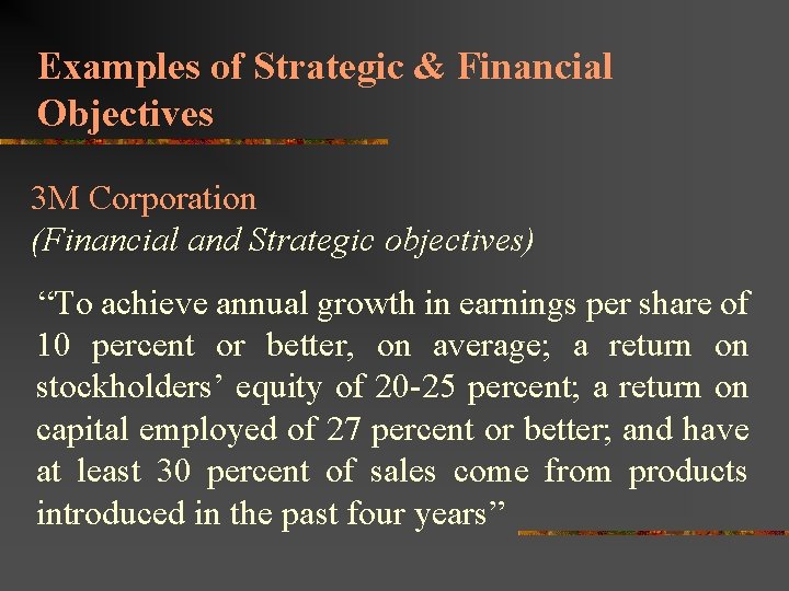 Examples of Strategic & Financial Objectives 3 M Corporation (Financial and Strategic objectives) “To