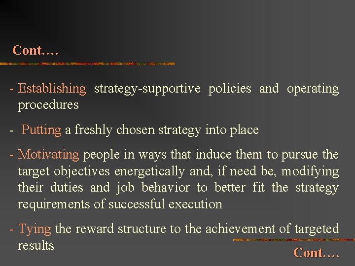 Cont…. - Establishing strategy-supportive policies and operating procedures - Putting a freshly chosen strategy