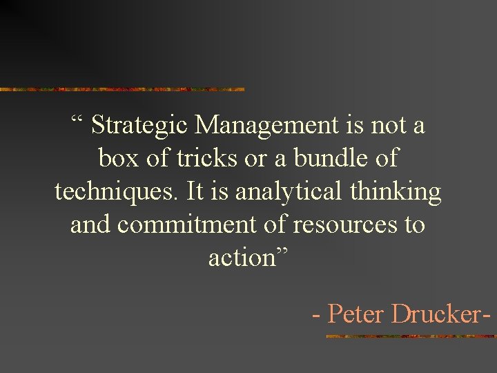 “ Strategic Management is not a box of tricks or a bundle of techniques.