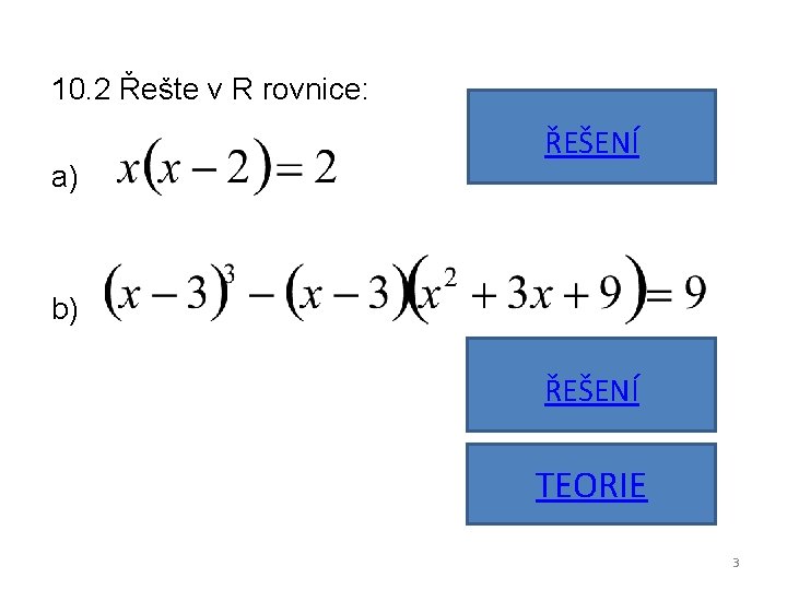 10. 2 Řešte v R rovnice: ŘEŠENÍ a) b) ŘEŠENÍ TEORIE 3 