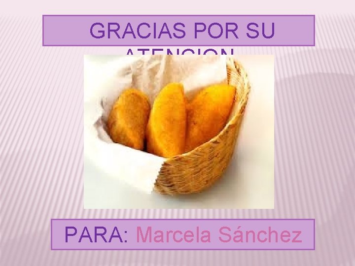 GRACIAS POR SU ATENCION PARA: Marcela Sánchez 