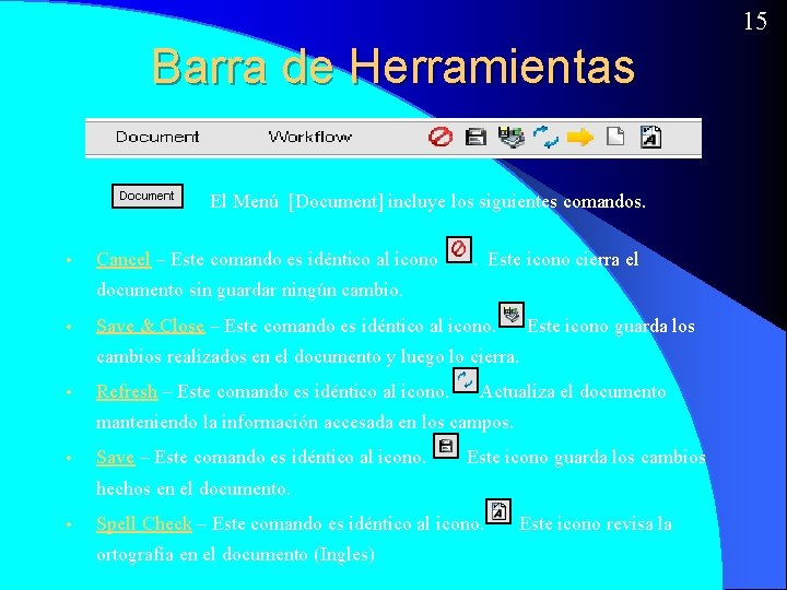 15 Barra de Herramientas El Menú [Document] incluye los siguientes comandos. • Cancel –