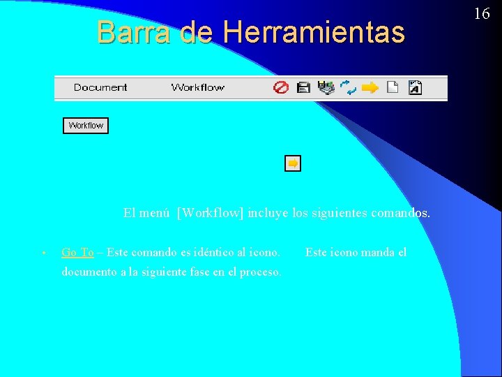 Barra de Herramientas El menú [Workflow] incluye los siguientes comandos. • Go To –