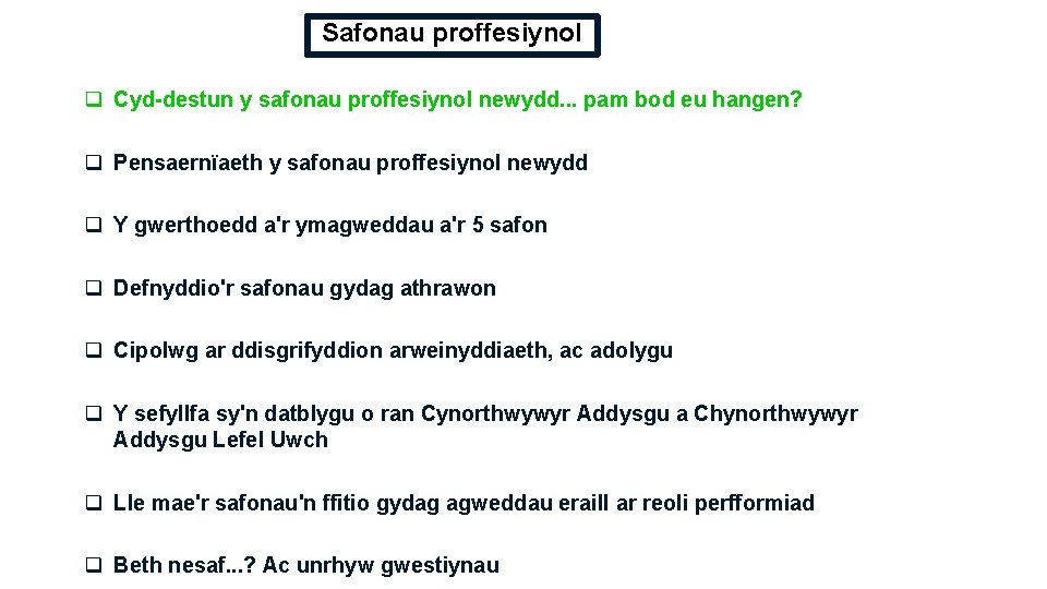 Safonau proffesiynol q Cyd-destun y safonau proffesiynol newydd. . . pam bod eu hangen?