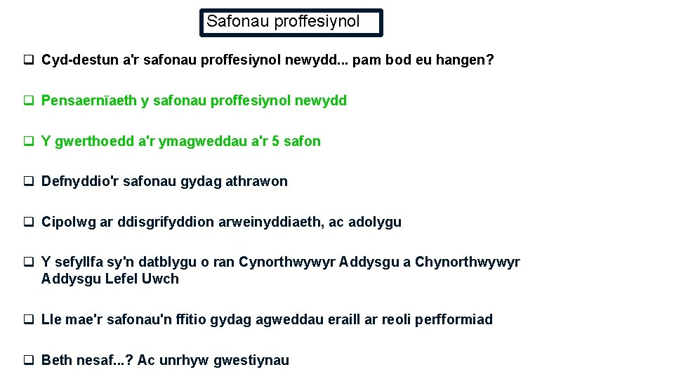Safonau proffesiynol q Cyd-destun a'r safonau proffesiynol newydd. . . pam bod eu hangen?