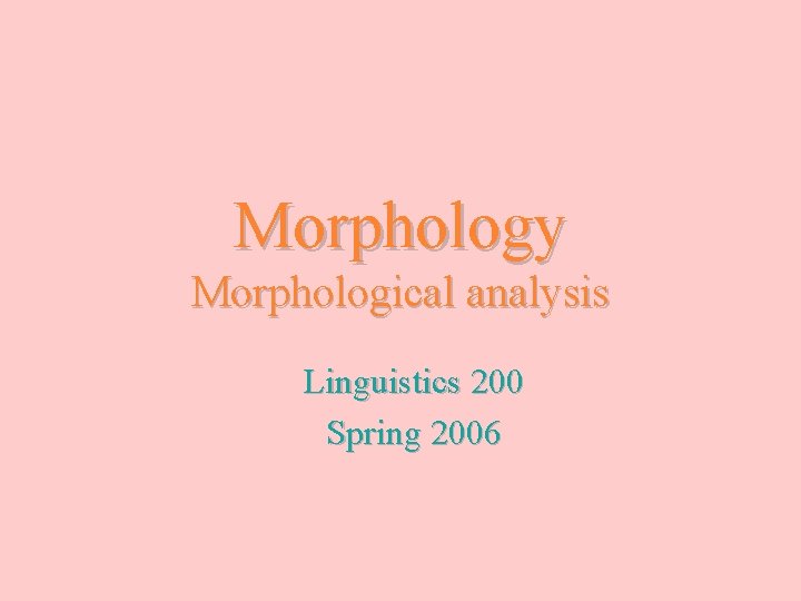 Morphology Morphological analysis Linguistics 200 Spring 2006 