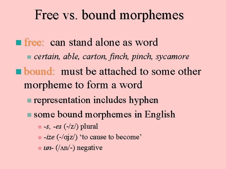 Free vs. bound morphemes n free: can stand alone as word n certain, able,