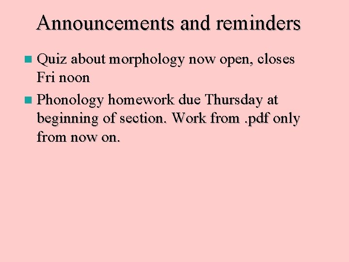 Announcements and reminders Quiz about morphology now open, closes Fri noon n Phonology homework