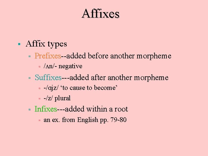 Affixes § Affix types § Prefixes--added before another morpheme § § Suffixes---added after another