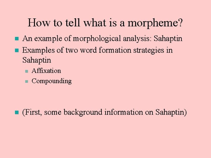 How to tell what is a morpheme? n n An example of morphological analysis: