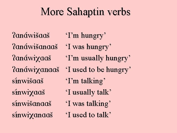 More Sahaptin verbs An. A wi ‘I’m hungry’ wišAAš An. A wi wišAn. AAš