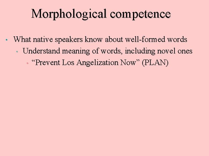 Morphological competence • What native speakers know about well-formed words • Understand meaning of