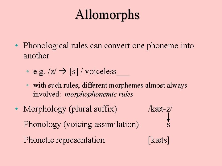 Allomorphs • Phonological rules can convert one phoneme into another • e. g. /z/