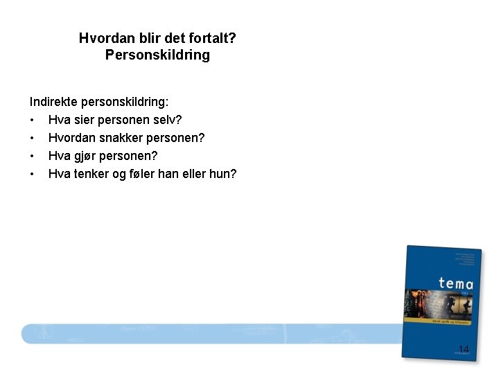 Hvordan blir det fortalt? Personskildring Indirekte personskildring: • Hva sier personen selv? • Hvordan