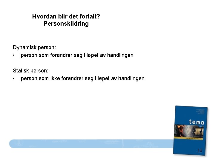 Hvordan blir det fortalt? Personskildring Dynamisk person: • person som forandrer seg i løpet