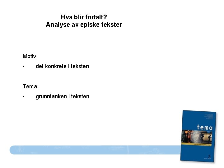 Hva blir fortalt? Analyse av episke tekster Motiv: • det konkrete i teksten Tema: