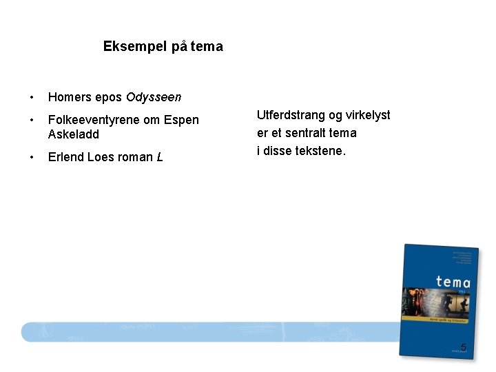 Eksempel på tema • Homers epos Odysseen • Folkeeventyrene om Espen Askeladd • Erlend