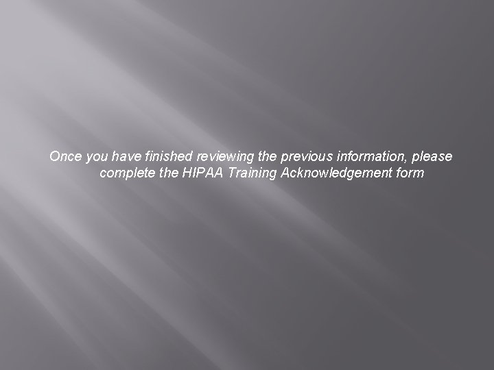 Once you have finished reviewing the previous information, please complete the HIPAA Training Acknowledgement