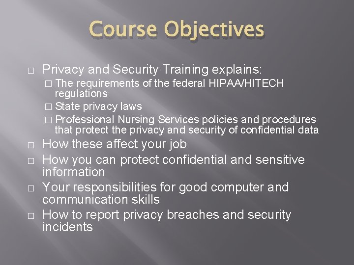 Course Objectives � Privacy and Security Training explains: � The requirements of the federal