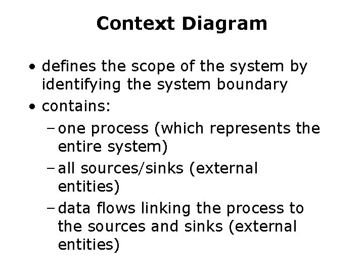 Context Diagram • defines the scope of the system by identifying the system boundary Context Diagram • defines the scope of the system by identifying the system boundary