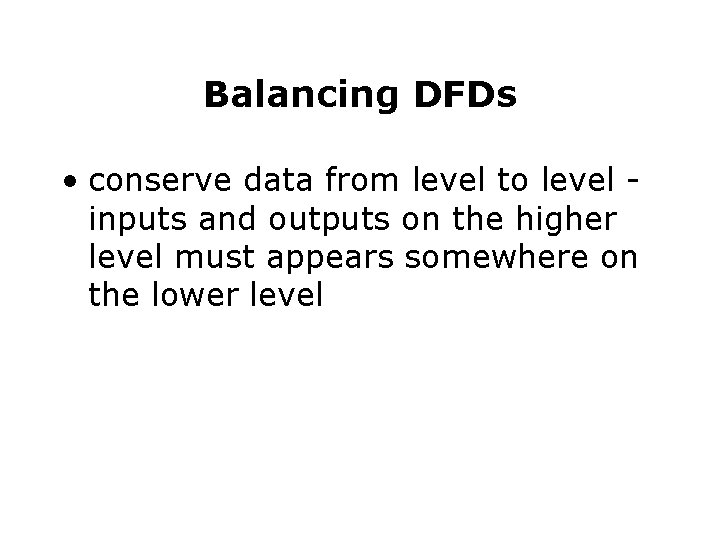 Balancing DFDs • conserve data from level to level inputs and outputs on the Balancing DFDs • conserve data from level to level inputs and outputs on the